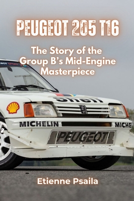 Peugeot 205 T16: Group B's Mid-Engine Masterpiece - Etienne Psaila