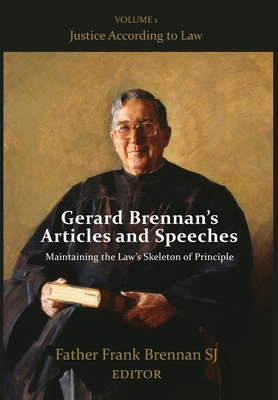 Gerard Brennan's Articles and Speeches Maintaining the Law's Skeleton of Principle: Vol 1. Justice According to Law - Frank Brennan