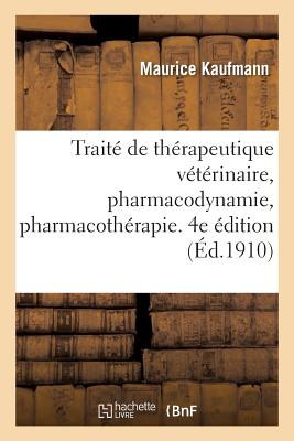 Traité de Thérapeutique Vétérinaire, Pharmacodynamie, Pharmacothérapie. 4e Édition - Maurice Kaufmann