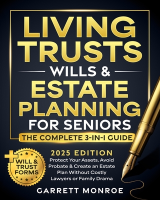 Living Trusts, Wills & Estate Planning for Seniors - The Complete 3-in-1 Guide: Protect Your Assets, Avoid Probate & Create an Estate Plan Without Cos - Garrett Monroe