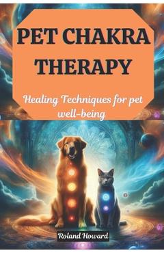 Coperta cărții 'Pet Chakra Therapy: Healing Techniques for pet well-being - Roland Howard'