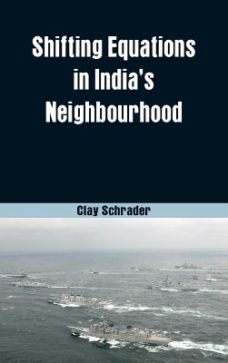 Shifting Equations in India's Neighbourhood - Clay Schrader