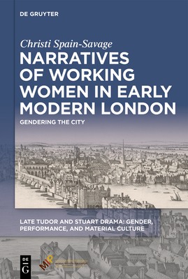 Narratives of Working Women in Early Modern London: Gendering the City - Christi Spain-savage