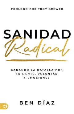 Poza produsului Sanidad Radical: Ganado La Batalla Por Tu Mente, Voluntad Y Emociones (Radical Healing) - Ben Díaz