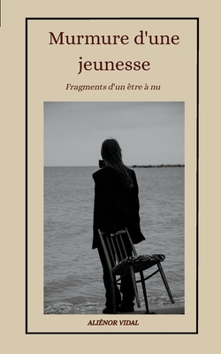 Murmure d'une jeunesse: Fragments d'un être à nu - Aliénor Vidal