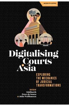 Poza produsului Digitalising Courts in Asia: Exploring the Mechanics of Judicial Transformations - Siddharth Peter De Souza