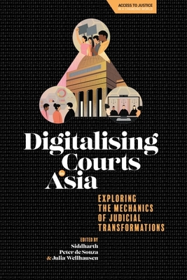 Digitalising Courts in Asia: Exploring the Mechanics of Judicial Transformations - Siddharth Peter De Souza