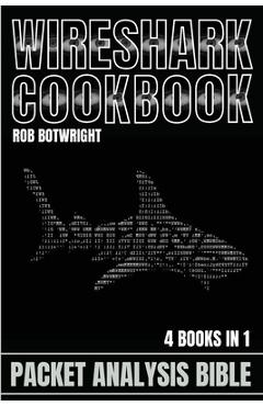 Wireshark Cookbook: Packet Analysis Bible - Rob Botwright