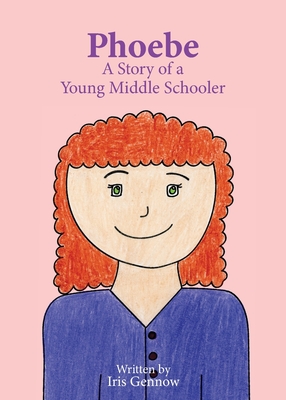Phoebe: A Story of a Young Middle Schooler - Iris Gennow