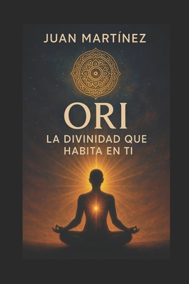 Ori: La Divinidad que Habita en Ti - Juan Martinez