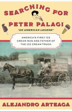 Poza produsului Searching for Peter Palagi: America's First Ice Cream Man and Father of the Ice Cream Truck - Alejandro Arteaga