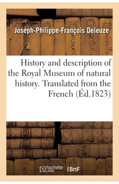 Coperta cărții 'History and Description of the Royal Museum of Natural History. Translated from the French - Joseph-philippe-françois'