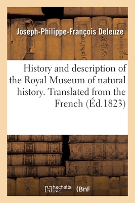 History and Description of the Royal Museum of Natural History. Translated from the French - Joseph-philippe-françois Deleuze