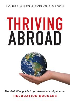 Thriving Abroad: The definitive guide to professional and personal relocation success - Louise Wiles