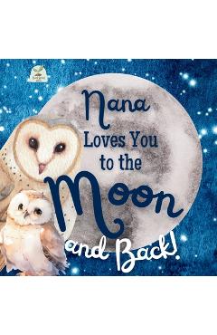 Coperta cărții 'Nana Loves You to the Moon and Back: A Beautiful Story of Love That Stretches as Far as the Stars - Sweet Sprout Press'