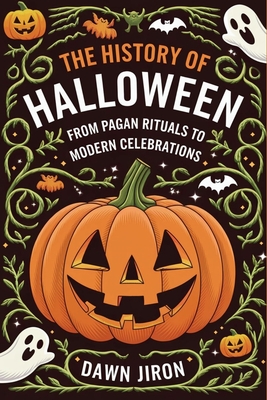 The History of Halloween: From Pagan Rituals to Modern Celebrations - Dawn Jiron