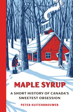 Coperta cărții 'Maple Syrup: A Short History of Canada's Sweetest Obsession - Peter Kuitenbrouwer'