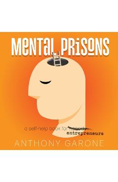 Poza produsului Mental Prisons: A Self-help Book for Entrepreneurs - Anthony Garone
