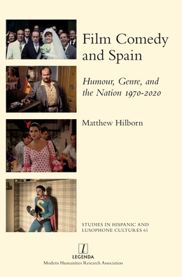 Film Comedy and Spain: Humour, Genre, and the Nation 1970-2020 - Matthew Hilborn
