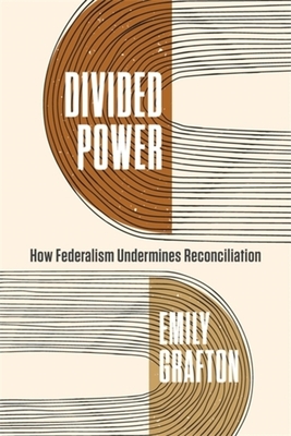 Coperta cărții 'Divided Power: How Federalism Undermines Reconciliation - Emily Grafton'