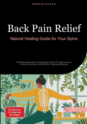Back Pain Relief: Natural Healing Guide for Your Spine: A Practical Approach to Healing Back Pain Through Exercise, Posture Correction, and Effective - Bendis A. I. Saage -. English