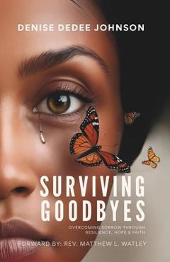 Coperta cărții 'Surviving Goodbyes: Overcoming Sorrow Through Resilience, Hope & Faith - Denise Dedee Johnson'