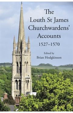 Poza produsului The Louth St James Churchwardens' Accounts: 1527-1570 - Brian Hodgkinson