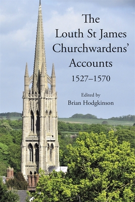 The Louth St James Churchwardens' Accounts: 1527-1570 - Brian Hodgkinson