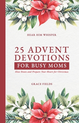 25 Advent Devotions for Busy Moms: Slow Down and Prepare Your Heart for Christmas - Grace Fields