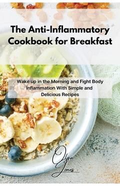Coperta cărții 'The Anti-Inflammatory Cookbook for Breakfast: Wake up in the Morning and Fight Body Inflammation With Simple and'