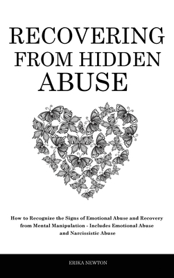 Recovering From Hidden Abuse: How to Recognize the Signs of Emotional Abuse and Recovery from Mental Manipulation - Includes Emotional Abuse and Narci - Erika Newton