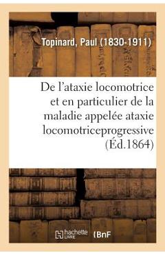 Poza produsului de l'Ataxie Locomotrice Et En Particulier de la Maladie Appelée Ataxie Locomotriceprogressive - Paul Topinard
