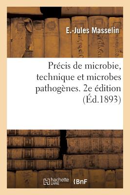 Précis de Microbie, Technique Et Microbes Pathogènes. 2e Édition - E. -jules Masselin