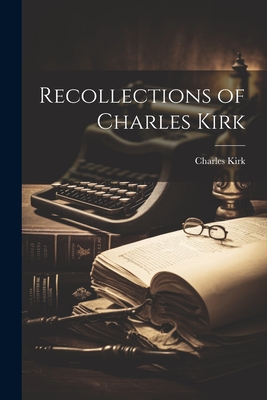 Recollections of Charles Kirk - Charles Kirk