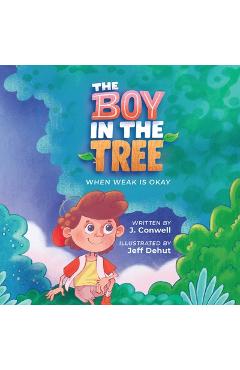 Coperta cărții 'The Boy in the Tree: When Weak is Okay - J. Conwell'
