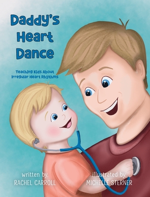 Daddy's Heart Dance: Teaching Kids About Irregular Heart Rhythms - Rachel Carroll