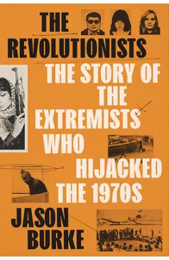 Poza produsului The Revolutionists: The Story of the Extremists Who Hijacked the 1970s - Jason Burke