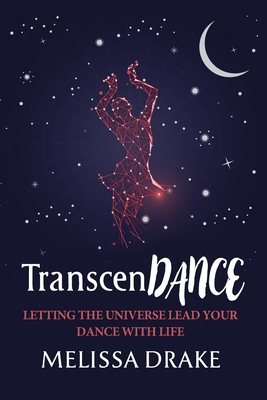 TranscenDANCE: Letting the Universe Lead Your Dance with Life - Melissa Drake