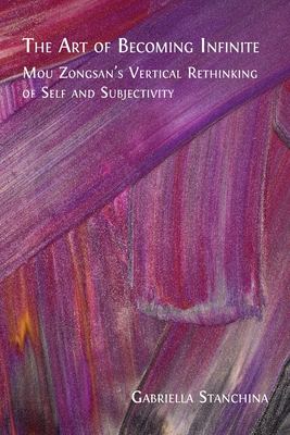 The Art of Becoming Infinite: Mou Zongsan's Vertical Rethinking of Self and Subjectivity - Gabriella Stanchina