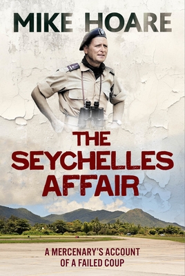 The Seychelles Affair: A Mercenary's Account of a Failed Coup - Mike Hoare