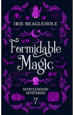 Poza produsului Formidable Magic: Myrtlewood Mysteries Book 7 - Iris Beaglehole