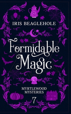 Coperta cărții 'Formidable Magic: Myrtlewood Mysteries Book 7 - Iris Beaglehole'