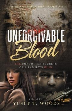 Coperta cărții 'Unforgivable Blood: The Forgotten Secrets of A Family's Ruin - Yusuf T. Woods'