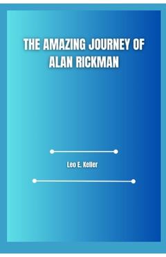 Coperta cărții 'The Amazing Journey of Alan Rickman - Leo E. Keller'