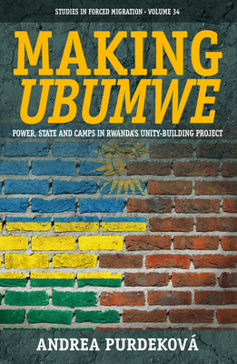 Making Ubumwe: Power, State and Camps in Rwanda's Unity-Building Project - Andrea Purdeková