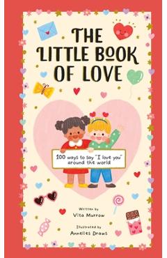 Coperta cărții 'The Little Book of Love: 100 Ways to Say I Love You Around the World - Vita Murrow'