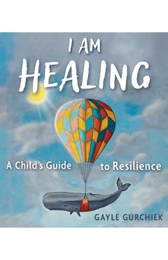 Poza produsului I Am Healing: A Child's Guide to Resilience - Gayle Gurchiek