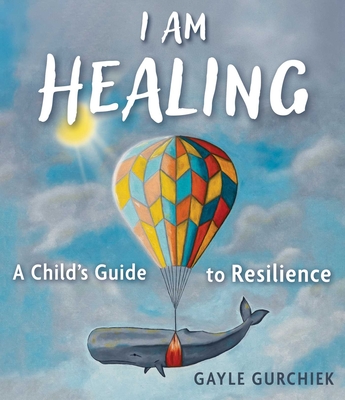 I Am Healing: A Child's Guide to Resilience - Gayle Gurchiek