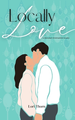 Locally Love: A relocated Christmastime novella - Lori Thorn