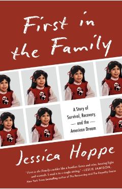First in the Family: A Story of Survival, Recovery, and the American Dream - Jessica Hoppe